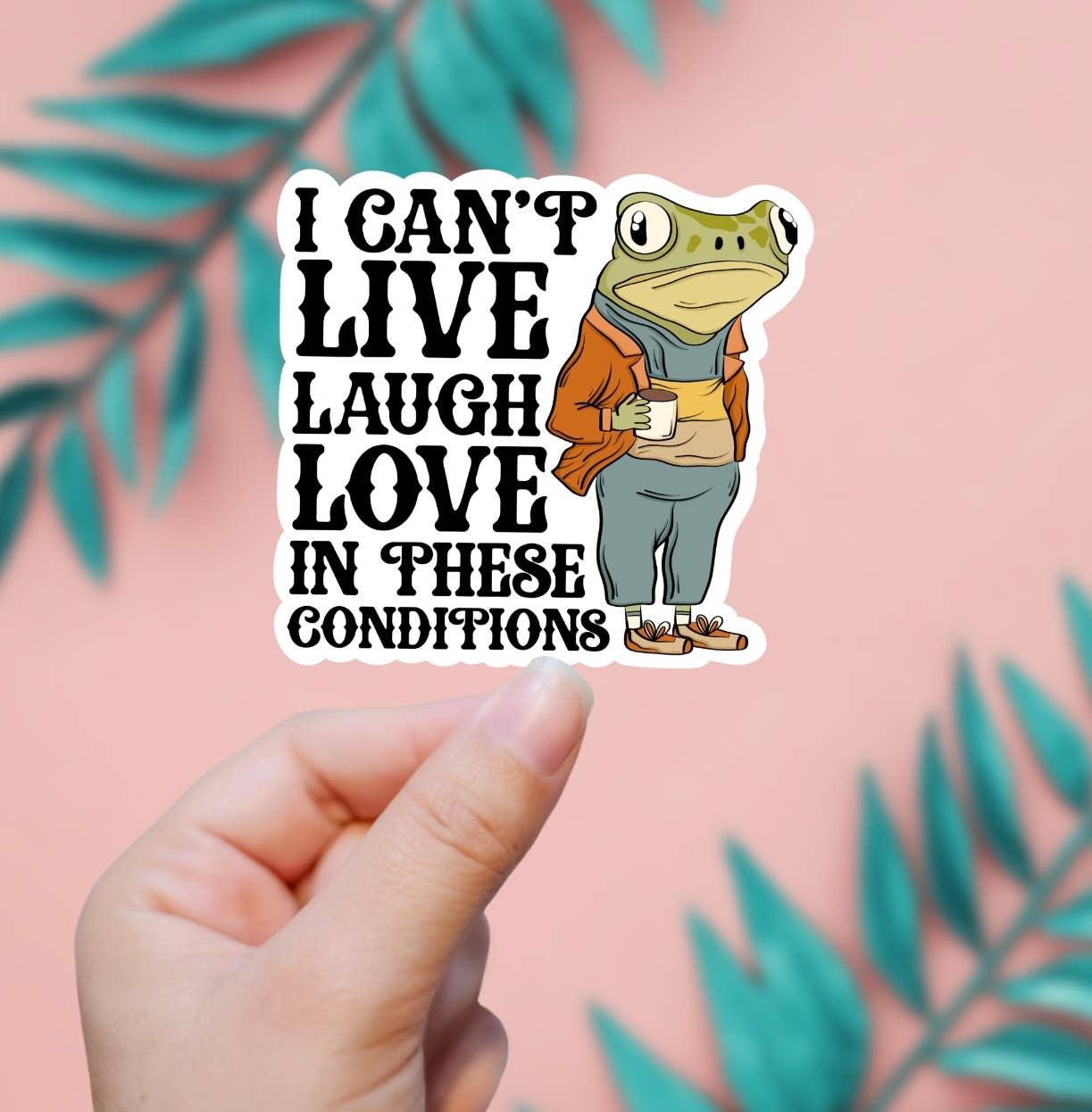 I Can't Live Laugh Love In These Conditions Sticker - Storm and Sky Shoppe