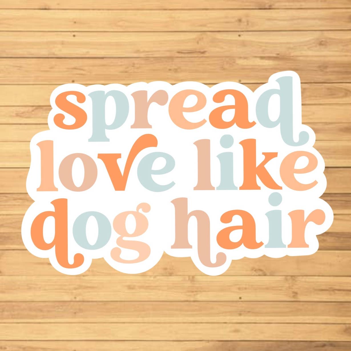 Spread Love Like Dog Hair Sticker - Storm and Sky Shoppe